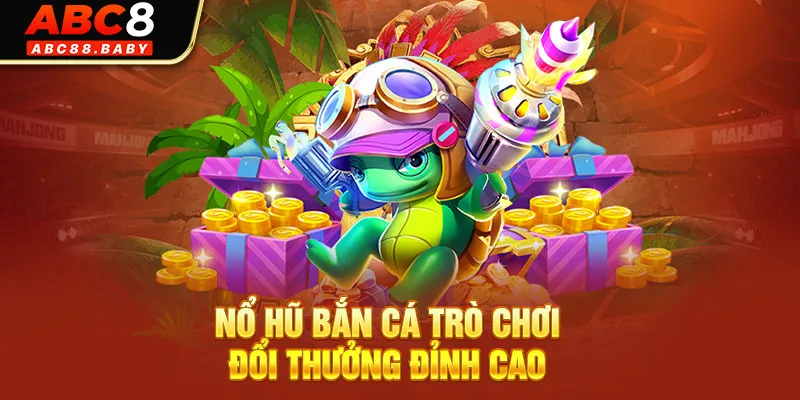 Nổ Hũ Bắn Cá Trò Chơi Đổi Thưởng Đỉnh Cao 