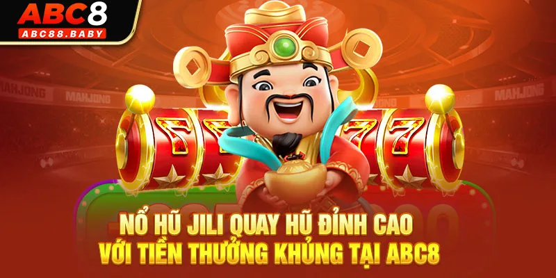 Nổ Hũ Jili Quay Hũ Đỉnh Cao Với Tiền Thưởng Khủng Tại ABC8